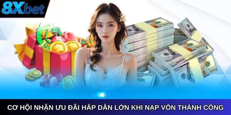 Cơ hội nhận ưu đãi hấp dẫn lớn khi nạp vốn thành công