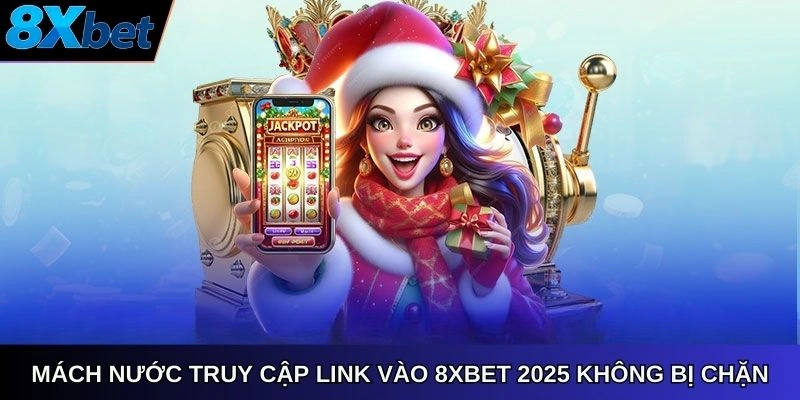 Mách nước truy cập link vào 8xbet 2025 không bị chặn