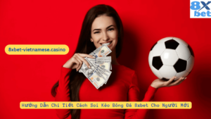 Hướng Dẫn Chi Tiết Cách Soi Kèo Bóng Đá 8xbet Cho Người Mới