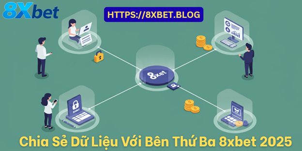 Chia Sẻ Dữ Liệu 8xbet 2025 – An Toàn & Minh Bạch